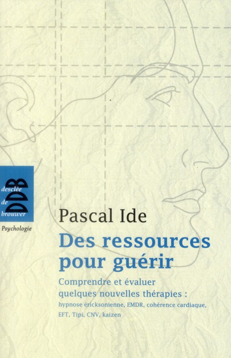 DES RESSOURCES POUR GUERIR - COMPRENDRE ET EVALUER QUELQUES NOUVELLES THERAPIES : HYPNOSE ERICKSONIE - IDE, PASCAL - Desclee De Brouwer