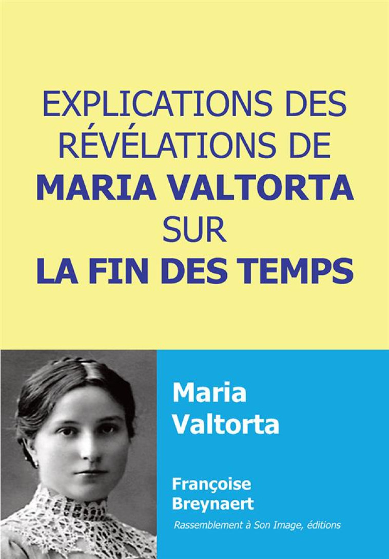 EXPLICATIONS DES REVELATIONS DE MARIA VALTORTA SUR LA FIN DES TEMPS - BREYNAERT, FRANCOISE - RA IMAGE