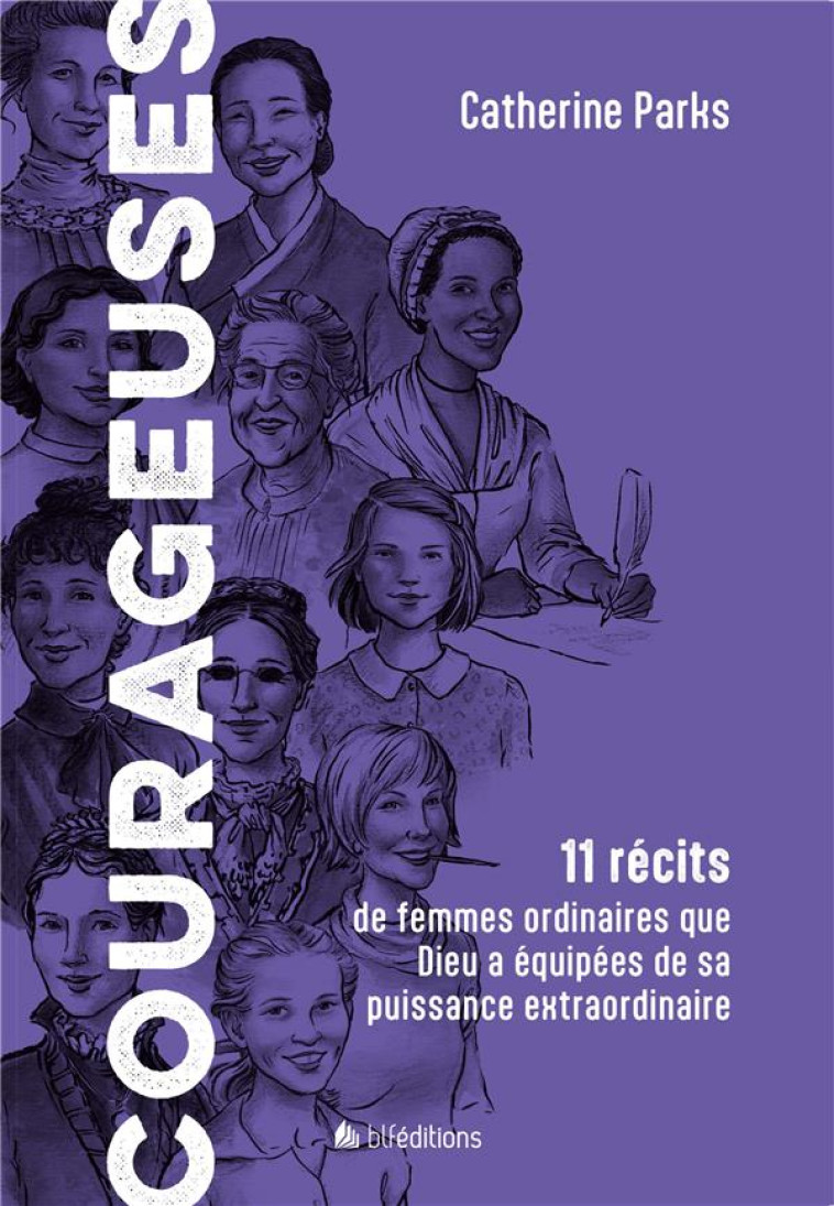 COURAGEUSES - 11 RECITS DE FEMMES ORDINAIRES QUE DIEU A EQUIPEES DE SA PUISSANCE EXTRAORDINAIRE - PARKS CATHERINE - BLF EUROPE