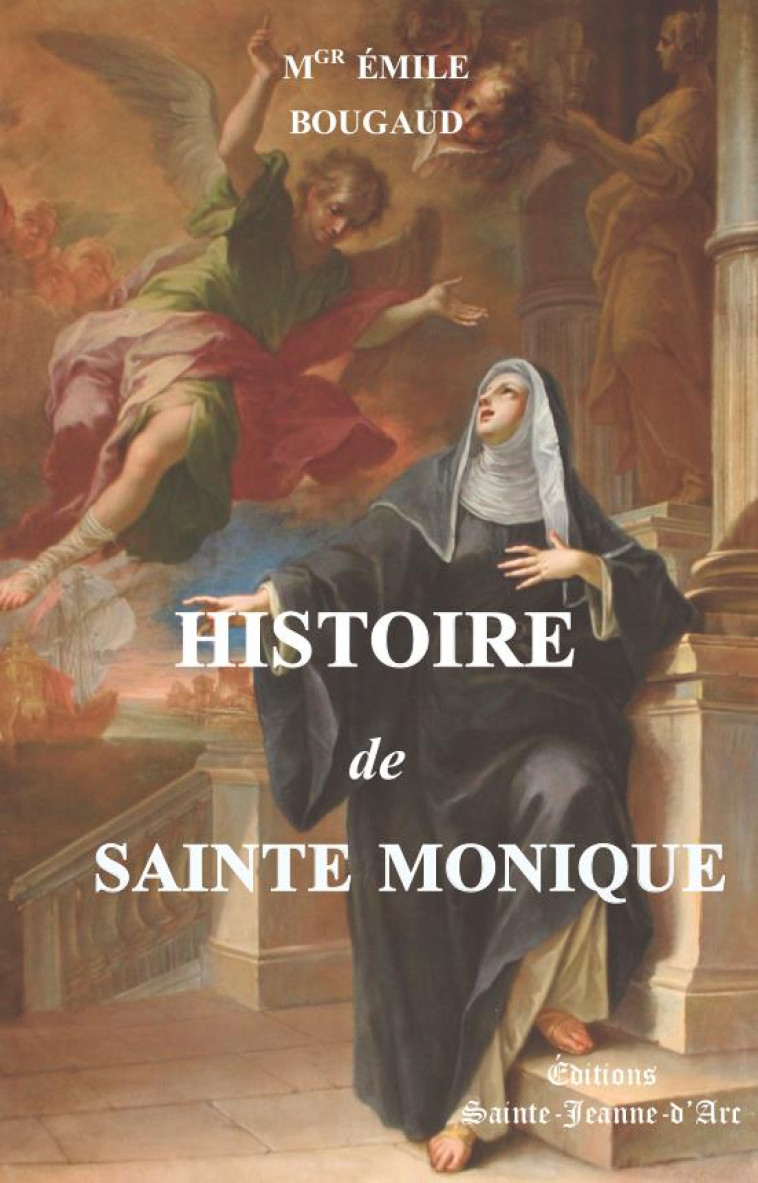 HISTOIRE DE SAINTE MONIQUE - L-ABBE EMILE BOUGAUD - STE JEANNE DARC