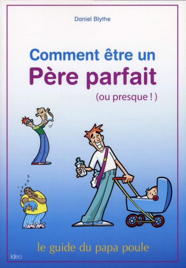 COMMENT ETRE UN PERE PARFAIT (OU PRESQUE ! )  -  LE GUIDE DU PAPA POULE - BLYTHE-D - CITY