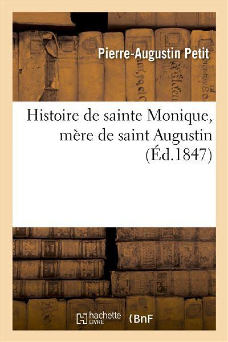 HISTOIRE DE SAINTE MONIQUE, MERE DE SAINT AUGUSTIN - PETIT P-A. - HACHETTE