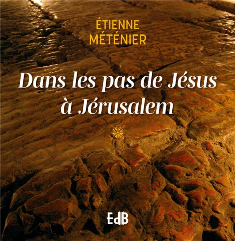 DANS LES PAS DE JESUS A JERUSALEM - METENIER, ETIENNE - BEATITUDES