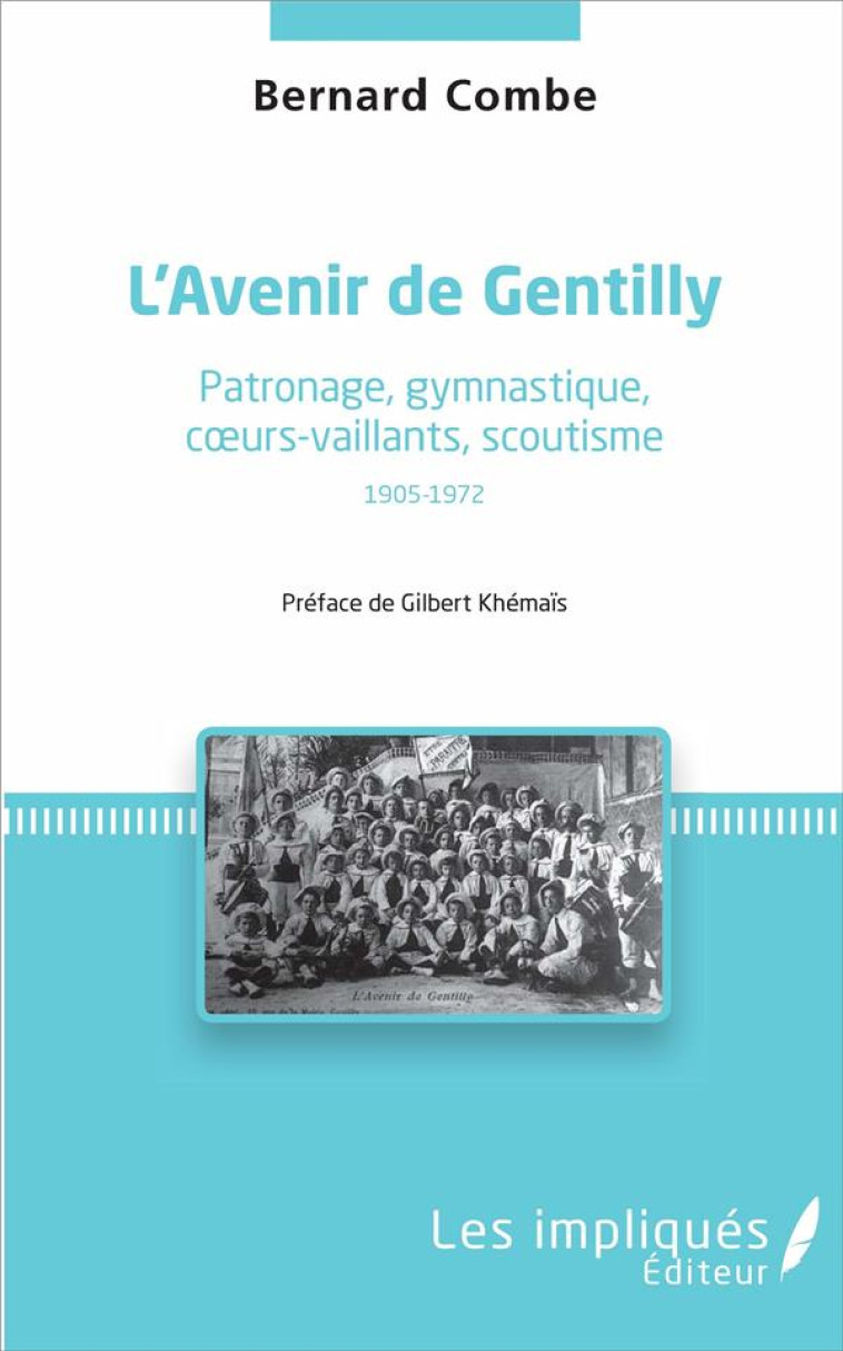 L'AVENIR DE GENTILLY  -  PATRONAGE, GYMNASTIQUE, COEURS-VAILLANTS, SCOUTISME 1905-1972 - COMBE, BERNARD - Les impliqués éditeur