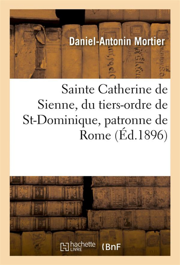 SAINTE CATHERINE DE SIENNE, DU TIERS-ORDRE DE ST-DOMINIQUE, PATRONNE DE ROME - MORTIER D-A. - HACHETTE