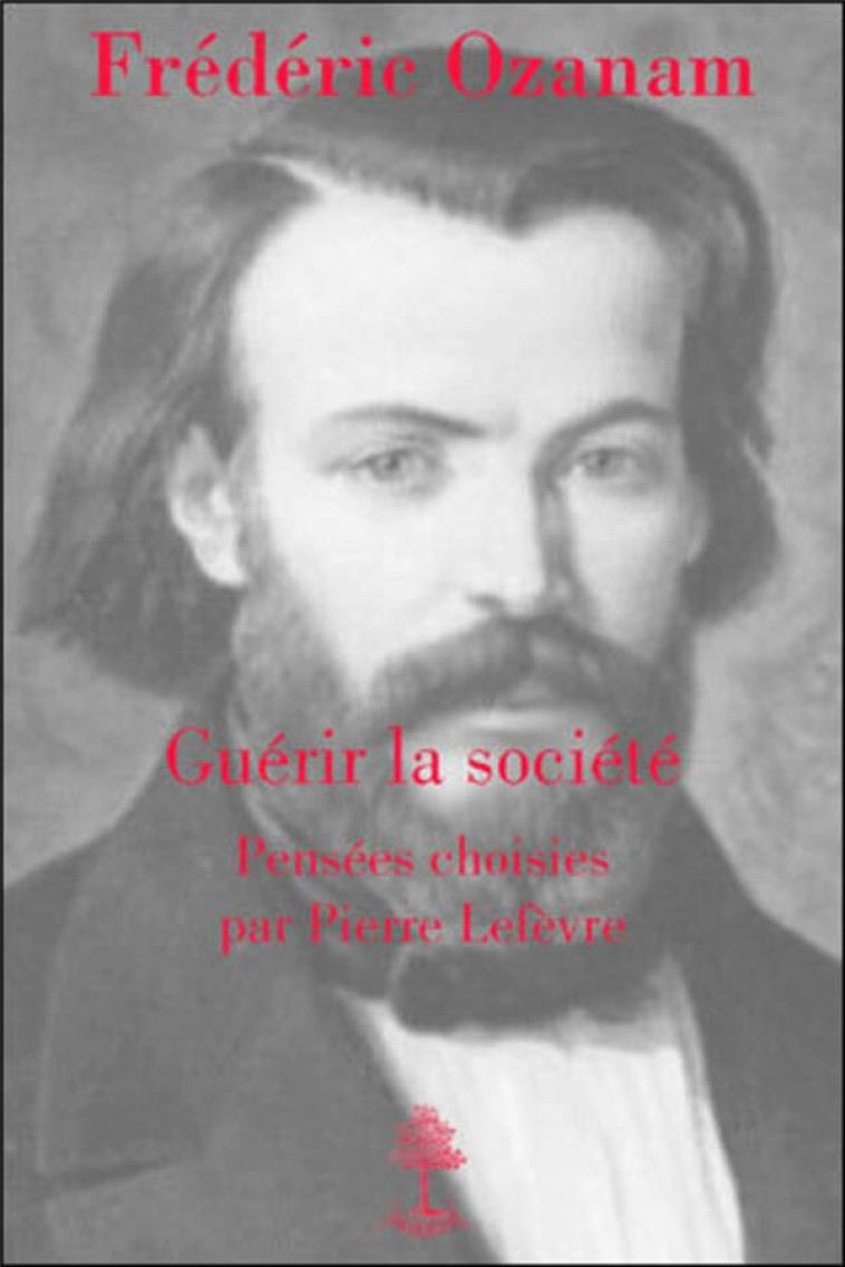 FREDERIC OZANAM - GUERIR LA SOCIETE, PENSEES CHOISIES - PIERRE LEFEVRE - BEAUCHESNE