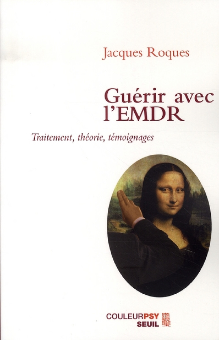 GUERIR AVEC L'EMDR. TRAITEMENT, THEORIE, TEMOIGNAGES - ROQUES JACQUES - SEUIL