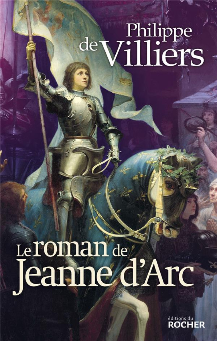 LE ROMAN DE JEANNE D-ARC - PHILIPPE DE VILLIERS - DU ROCHER