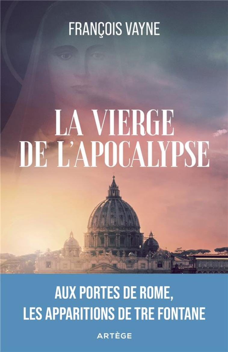 LA VIERGE DE L-APOCALYPSE - AUX PORTES DE ROME, LES APPARITIONS DE TRE FONTANE - VAYNE FRANCOIS - ARTEGE