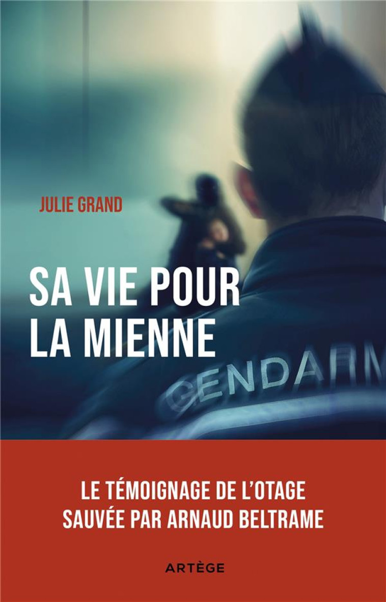 SA VIE POUR LA MIENNE - LE TEMOIGNAGE DE L-OTAGE SAUVEE PAR ARNAUD BELTRAME - GRAND JULIE - ARTEGE