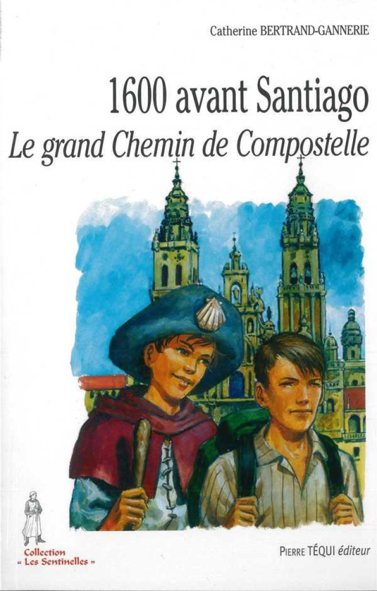 1600 AVANT SANTIAGO - LE GRAND CHEMIN DE COMPOSTELLE - BERTRAND-GANNERIE C. - TEQUI