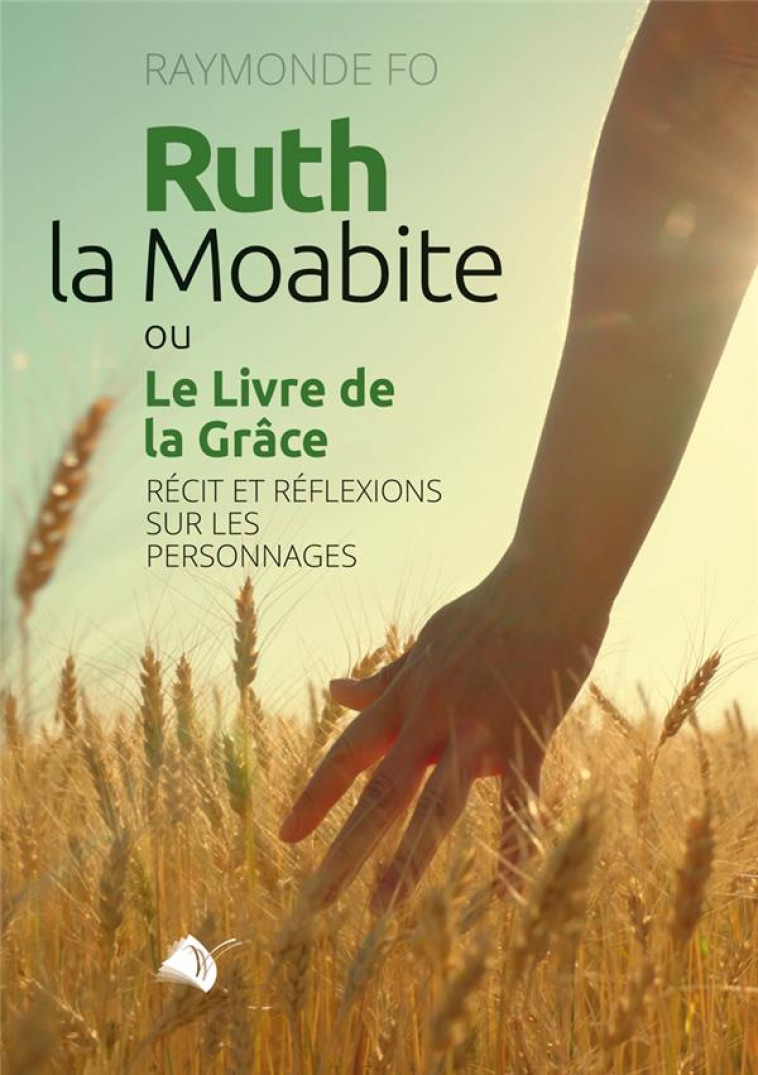 RUTH, LA MOABITE OU LE LIVRE DE LA GRACE - RECIT ET REFLEXIONS SUR LES PERSONNAGES - FO RAYMONDE - ED SEMER