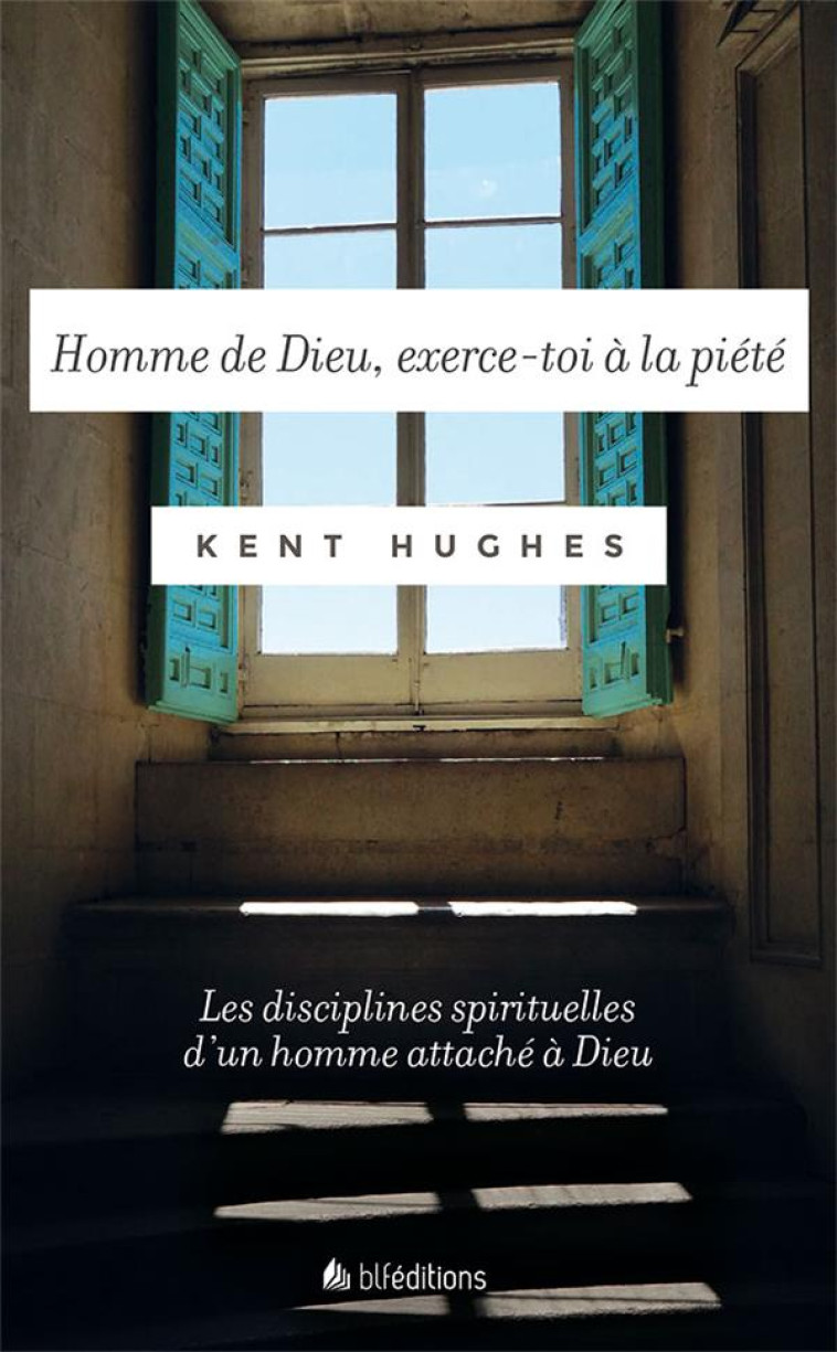 HOMME DE DIEU, EXERCE-TOI A LA PIETE - KENT  HUGHES - BLF Europe