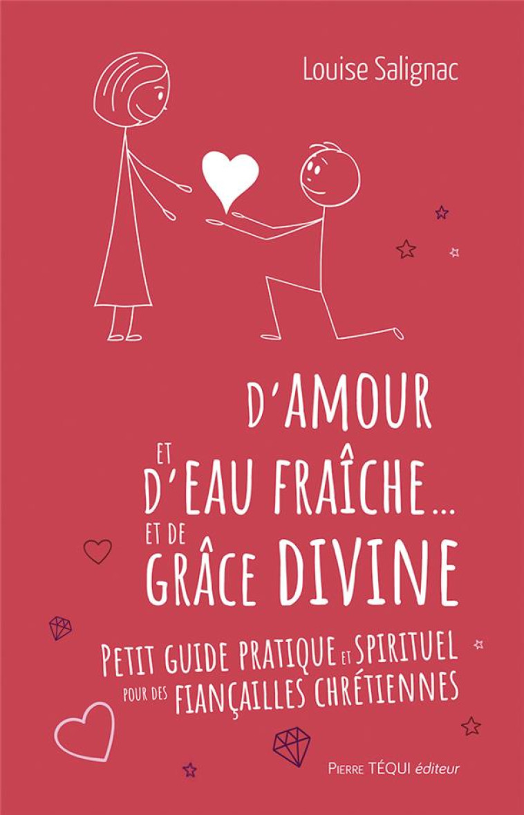 D-AMOUR ET D-EAU FRAICHE ET DE GRACE DIVINE - PETIT GUIDE PRATIQUE ET SPIRITUEL POUR DES FIANCAILLES - SALIGNAC LOUISE - TEQUI