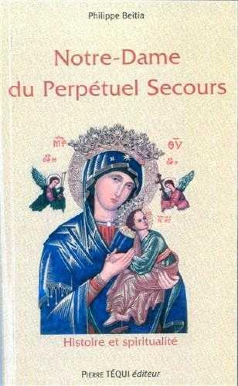 NOTRE DAME DU PERPETUEL SECOURS - HISTOIRE ET SPIRITUALITE - BEITIA PHILIPPE - TEQUI