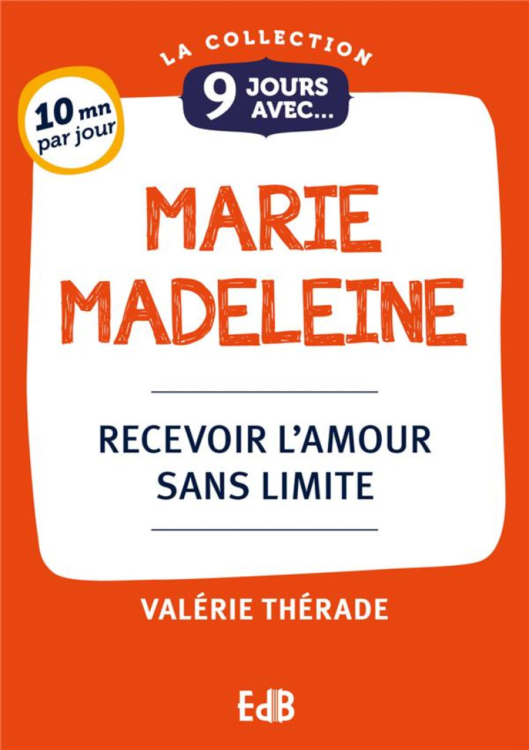 9 JOURS AVEC : MARIE MADELEINE : RECEVOIR L'AMOUR SANS LIMITE - THERADE, VALERIE - BEATITUDES