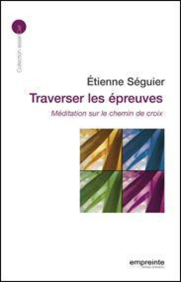 TRAVERSER LES EPREUVES  -  MEDITATION SUR LE CHEMIN DE CROIX - ETIENNE SEGUIER - EMPREINTE TEMPS