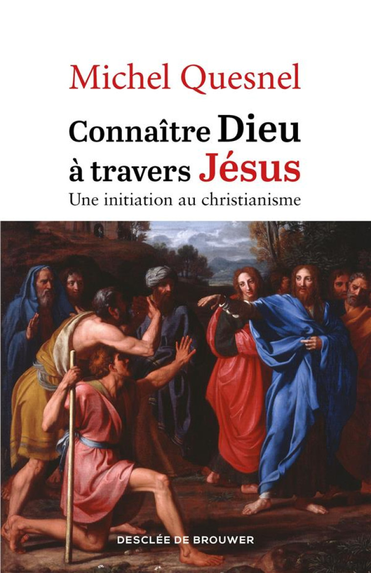 CONNAITRE DIEU A TRAVERS JESUS - UNE INITIATION AU CHRISTIANISME - QUESNEL MICHEL - Desclee De Brouwer