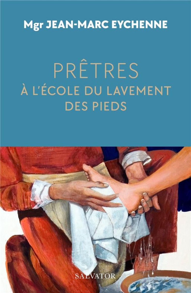 PRETRES, A L ECOLE DU LAVEMENT DES PIEDS - MGR JEAN-MARC EYCHEN - SALVATOR