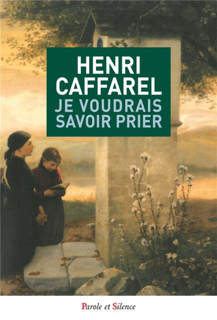 JE VOUDRAIS SAVOIR PRIER - HENRI CAFFAREL - Parole et silence