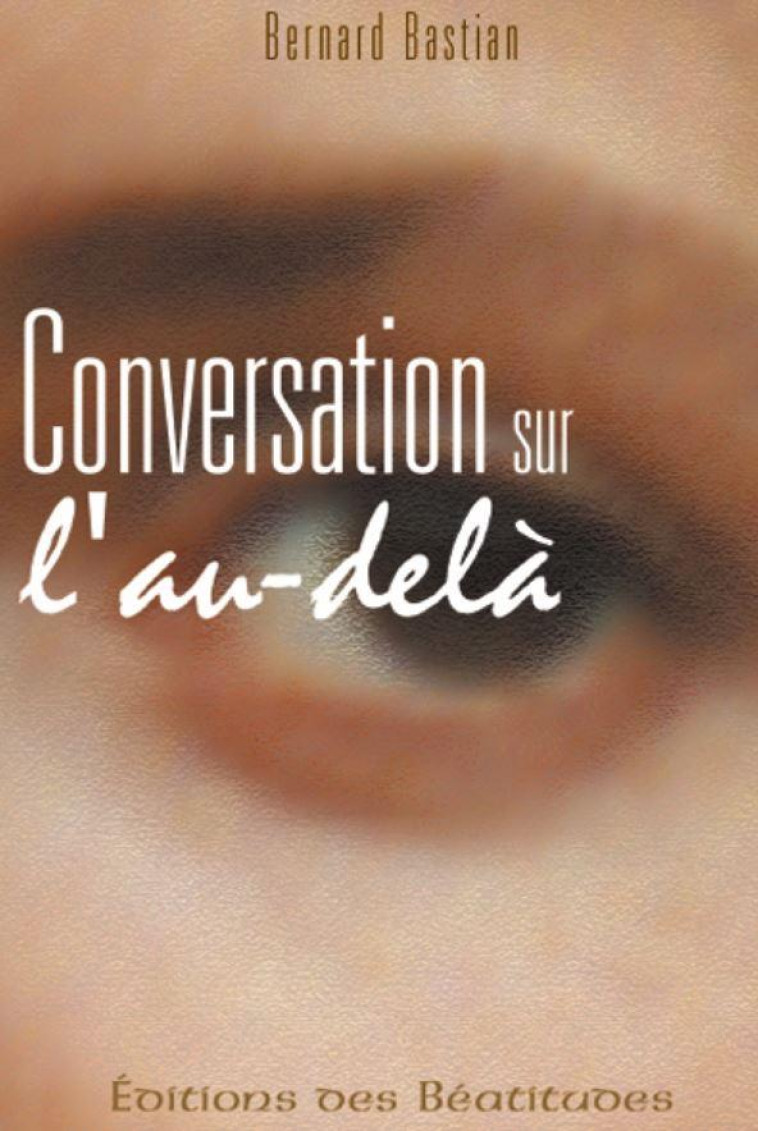 CONVERSATION SUR L'AU-DELA - BASTIAN, BERNARD - BEATITUDES