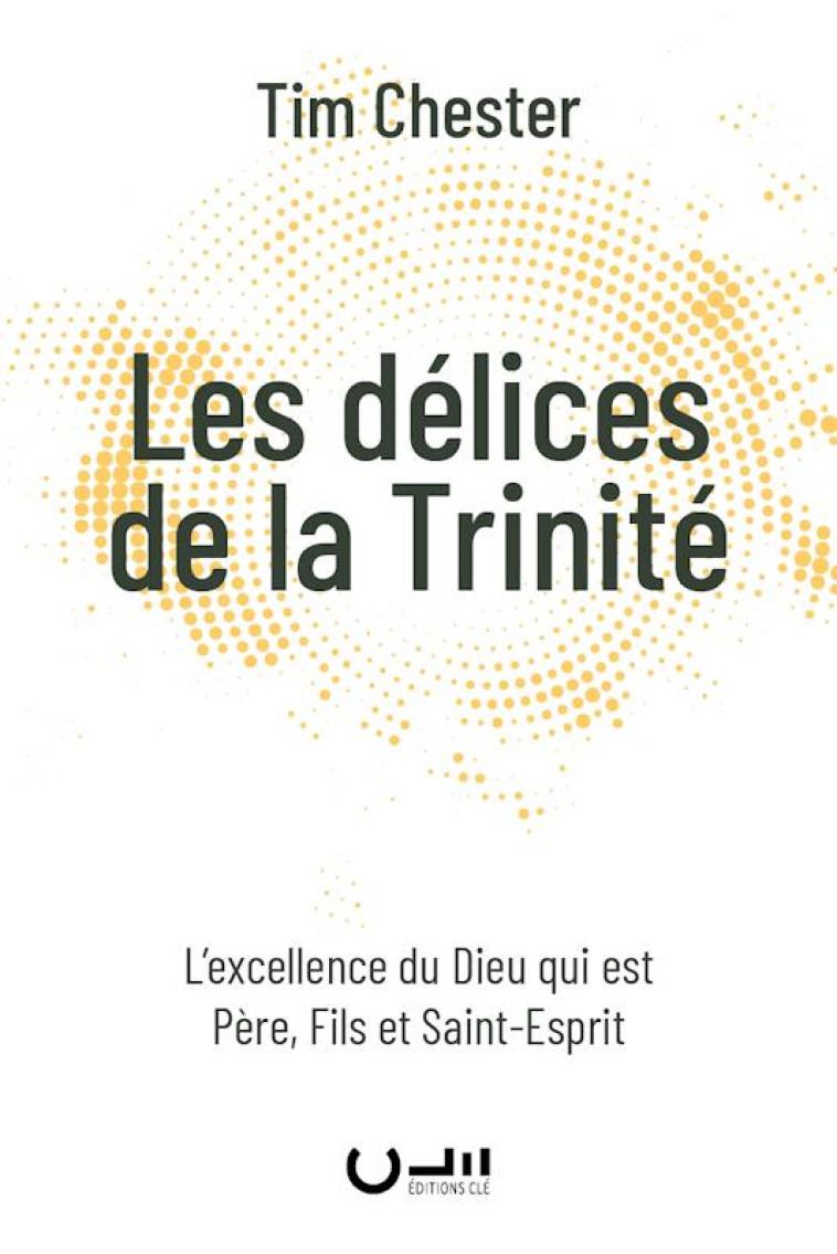 LES DELICES DE LA TRINITE - L-EXCELLENCE DU DIEU QUI EST PERE, FILS ET SAINT-ESPRIT - CHESTER - CLE LYON