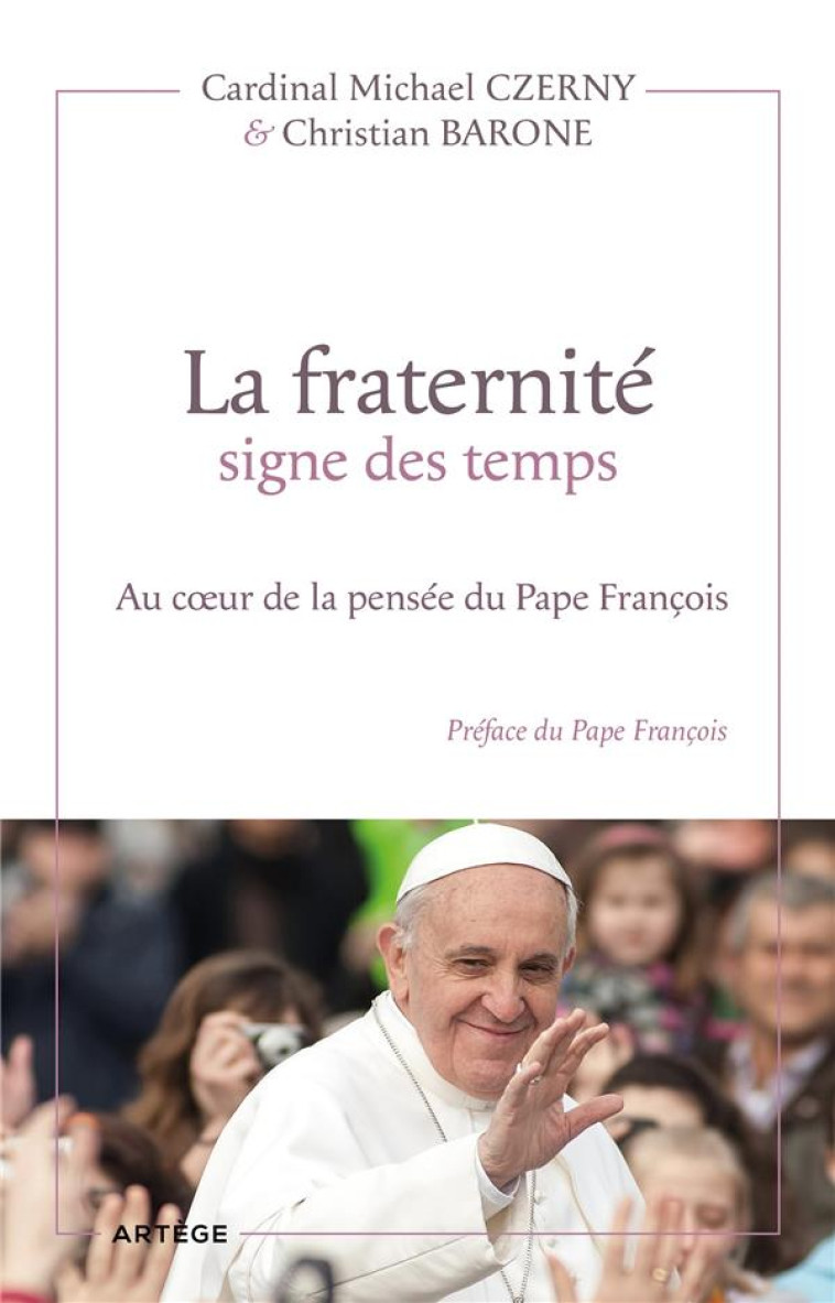 LA FRATERNITE SIGNE DES TEMPS - AU COEUR DE LA PENSEE DU PAPE FRANCOIS - CZERNY/BARONE - ARTEGE