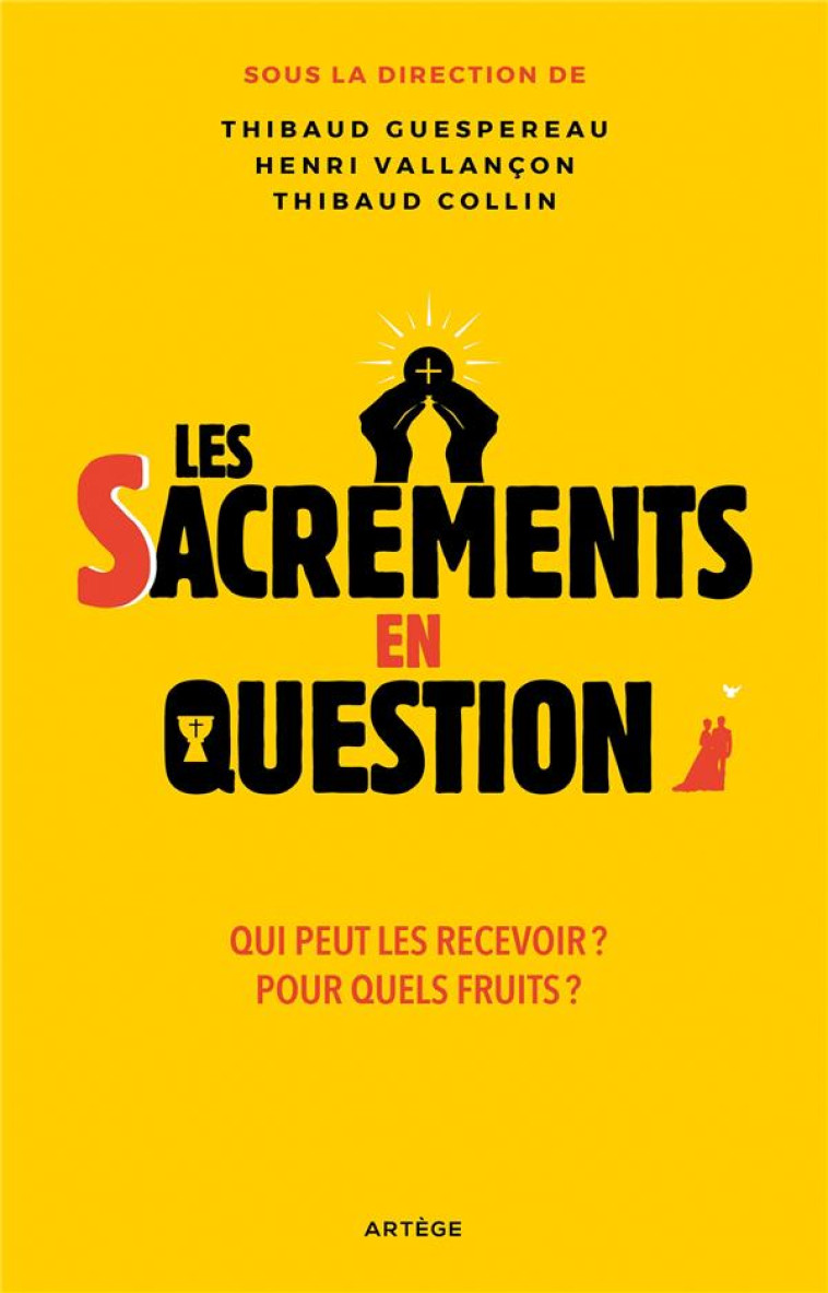 LES SACREMENTS EN QUESTION - QUELLE EST LEUR PLACE ? POUR QUI SONT-ILS ? A QUOI SERVENT-ILS ? - GUESPEREAU/COLLIN - ARTEGE