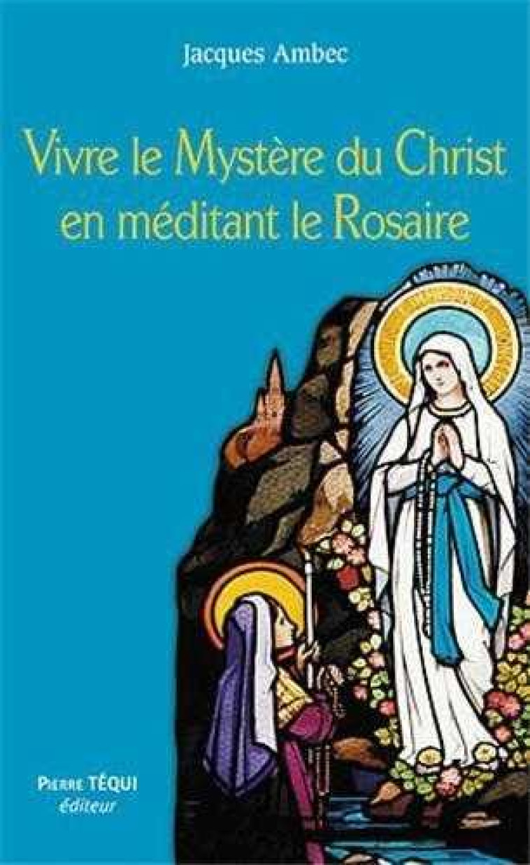 VIVRE LE MYSTERE DU CHRIST EN MEDITANT LE ROSAIRE - AMBEC, JACQUES - TEQUI