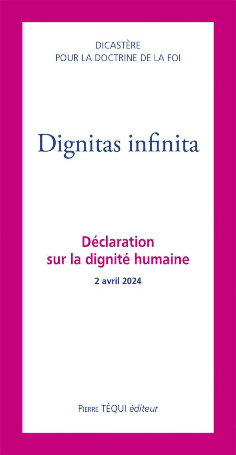 DIGNITAS INFINITA - DECLARATION SUR LA DIGNITE HUMAINE - 2 AVRIL 2024 - DICASTERE POUR LA DO - TEQUI