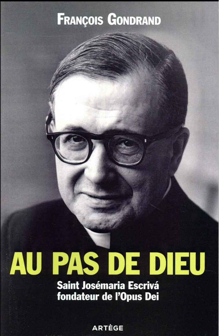 AU PAS DE DIEU - SAINT JOSEMARIA ESCRIVA FONDATEUR DE L-OPUS DEI - GONDRAND FRANCOIS - ARTEGE