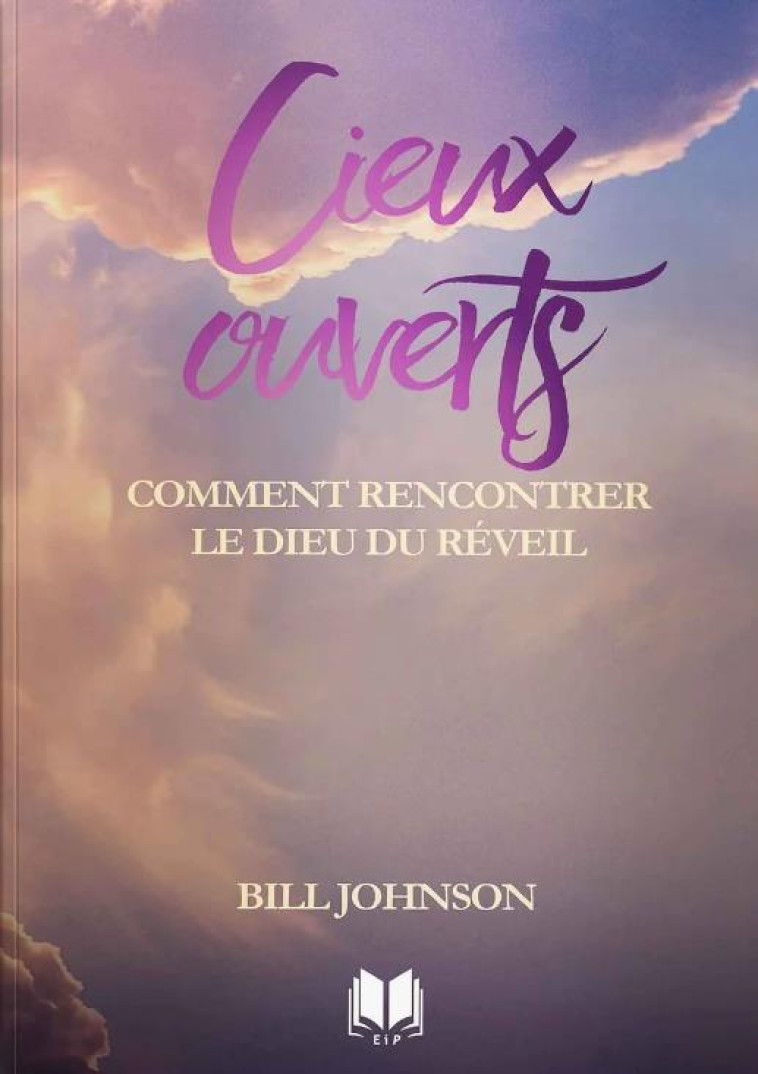 CIEUX OUVERTS - COMMENT RENCONTRER LE DIEU DU REVEIL - JOHNSON BILL - VIENS ET VOIS