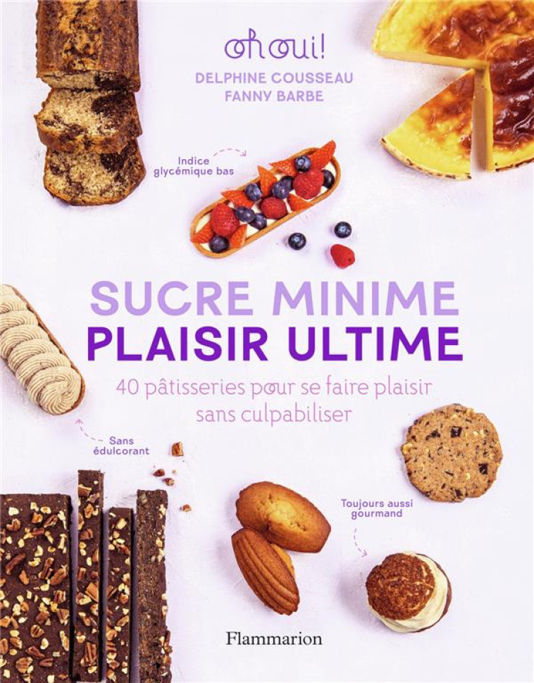 SUCRE MINIME, PLAISIR ULTIME : 40 PATISSERIES POUR SE FAIRE PLAISIR SANS CULPABILISER - COUSSEAU, DELPHINE  - FLAMMARION