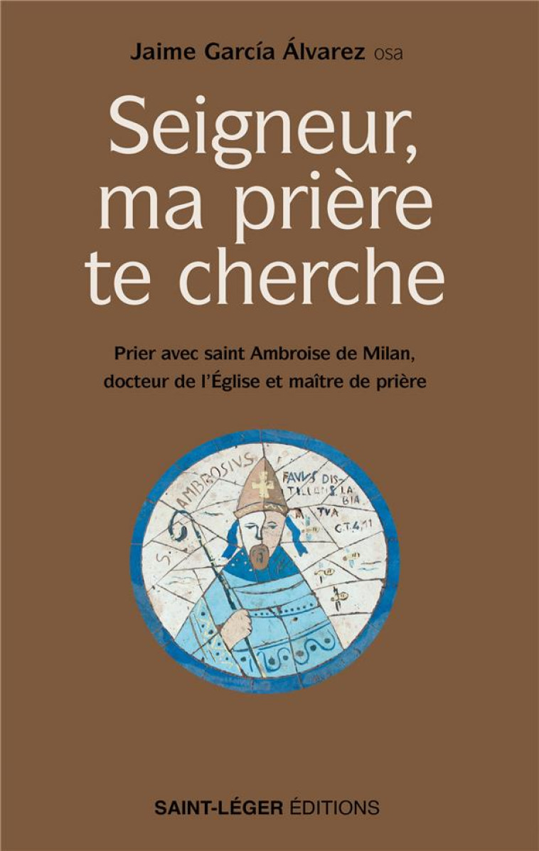 SEIGNEUR, MA PRIERE TE CHERCHE - PRIER AVEC SAINT AMBROISE DE MILAN, DOCTEUR DE L-EGLISE ET MAITRE D - GARCIA ALVAREZ JAIME - LES ACTEURS