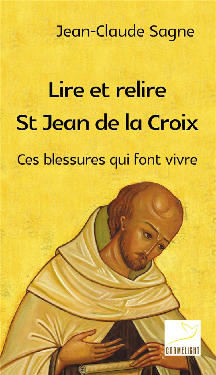 LIRE ET RELIRE SAINT JEAN DE LA CROIX - CES BLESSURES QUI FONT VIVRE - JEAN-CLAUDE SAGNE - Ed. du Carmel