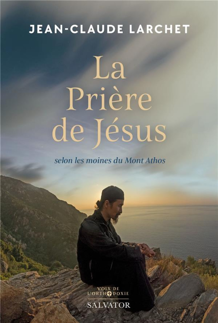 LA PRIERE DE JESUS - AVEC LES MOINES DU MONT ATHOS - LARCHET JEAN-CLAUDE - SALVATOR