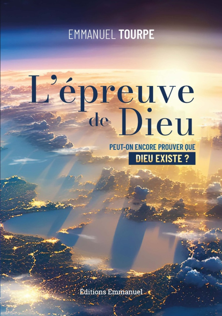 L'EPREUVE DE DIEU - AFFRONTER AUJOURD'HUI LA QUESTION DE L'EXISTENCE DE DIEU - TOURPE EMMANUEL - EMMANUEL