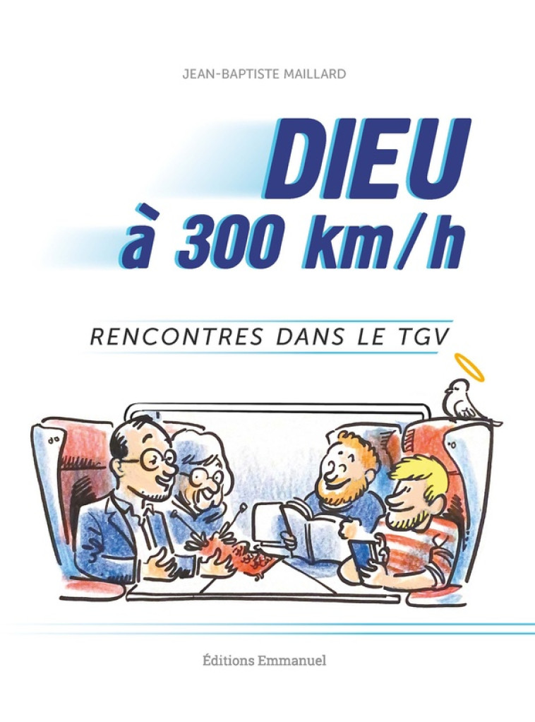 DIEU A 300 KM/H - RENCONTRES DANS LE TGV - MAILLARD J-B. - EMMANUEL