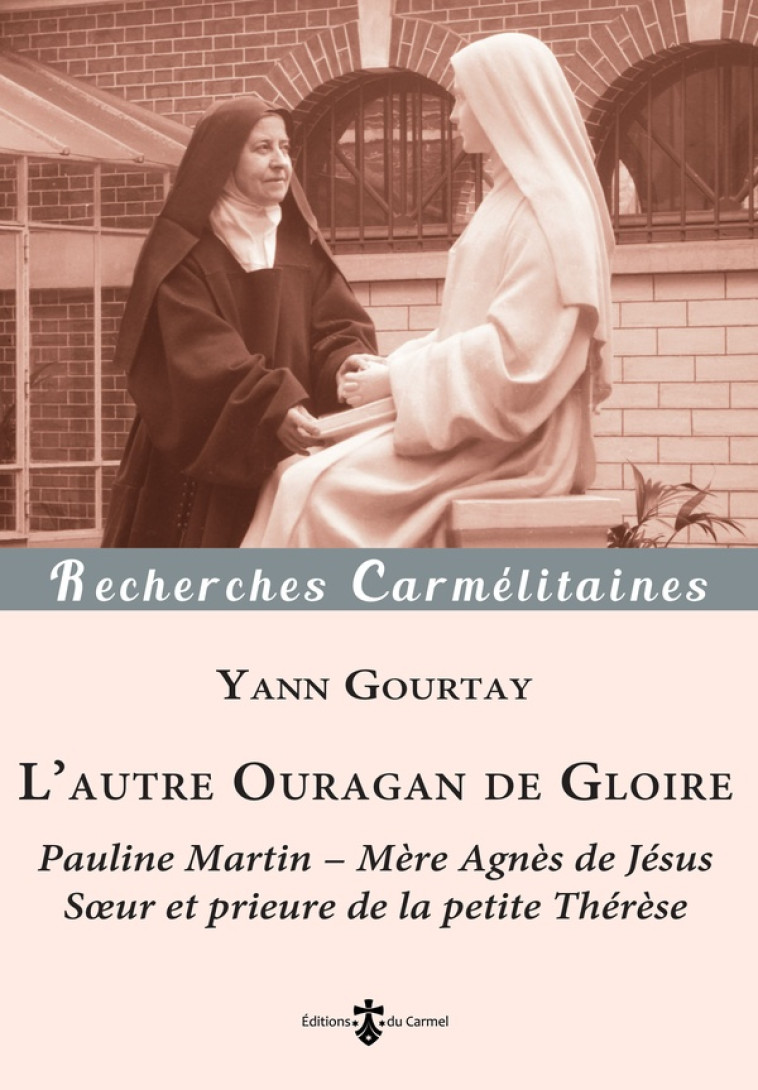 RECHERCHES CARMELITAINES - T27 - L AUTRE OURAGAN DE GLOIRE - PAULINE MARTIN - MERE AGNES DE JESUS  ( - GOURTAY YANN - CARMEL