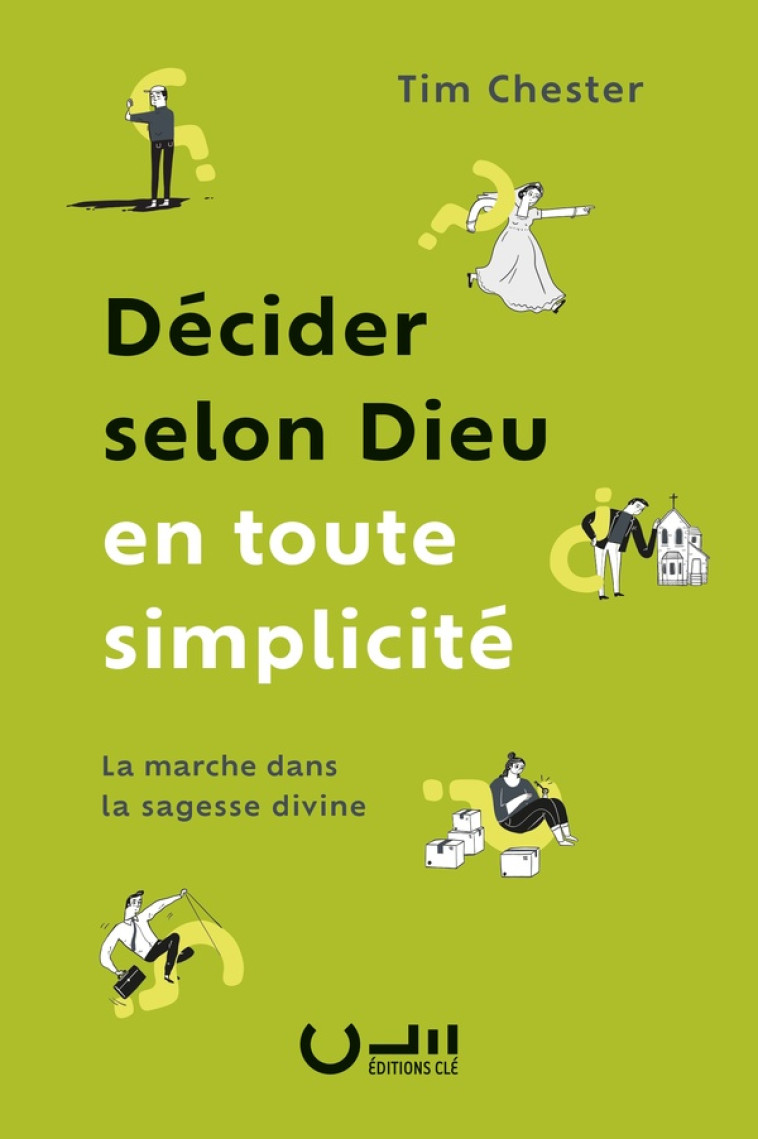 DECIDER SELON DIEU EN TOUTE SIMPLICITE - LA MARCHE DANS LA SAGESSE DIVINE - CHESTER TIM - CLE LYON