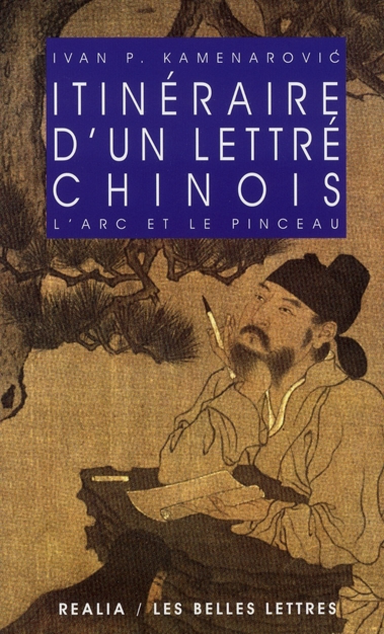 ITINERAIRE D'UN LETTRE CHINOIS -  L'ARC ET LE PINCEAU - KAMENAROVIC, IVAN P. - BELLES LETTRES