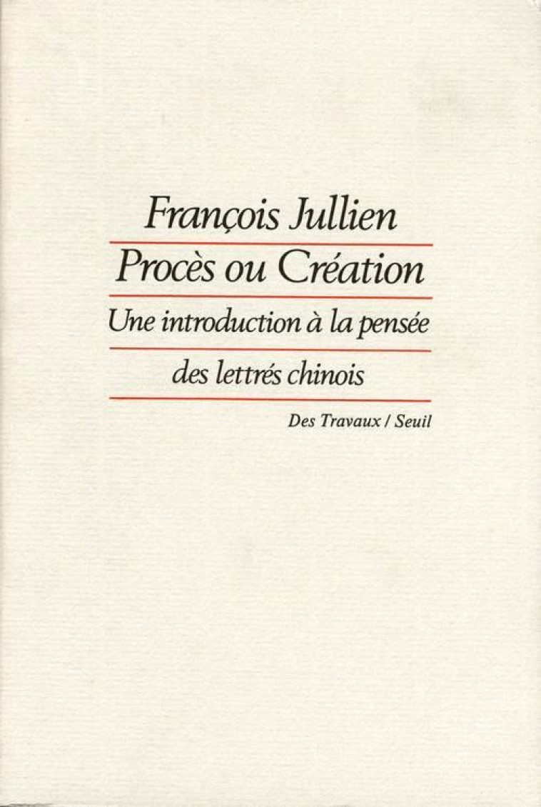 PROCES OU CREATION  -  UNE INTRODUCTION A LA PENSEE DES LETTRES CHINOIS - JULLIEN  FRANCOIS - SEUIL