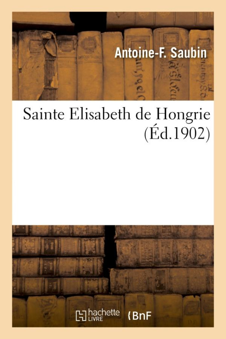 SAINTE ELISABETH DE HONGRIE - SAUBIN ANTOINE-F. - HACHETTE