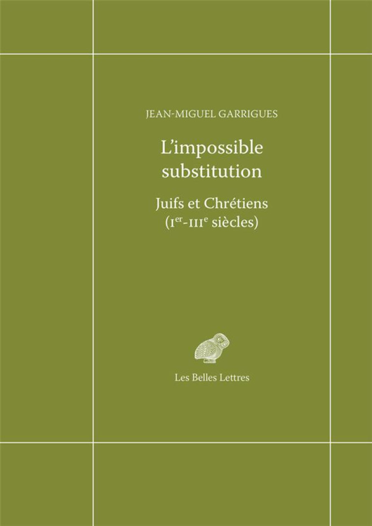 L'IMPOSSIBLE SUBSTITUTION - JUIFS ET CHRETIENS (IER-IIIE SIECLES) - GARRIGUES J-M. - BELLES LETTRES