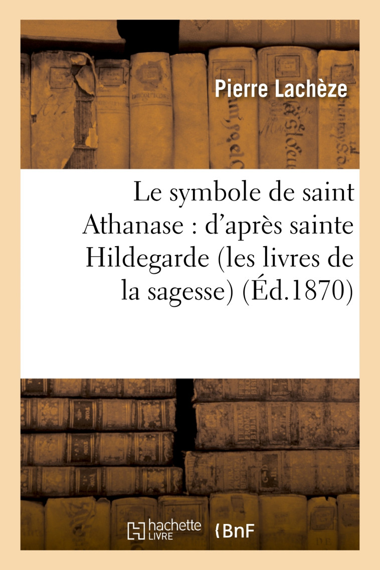 Le symbole de saint Athanase : d'après sainte Hildegarde (les livres de la sagesse) - Lachèze Pierre - HACHETTE BNF