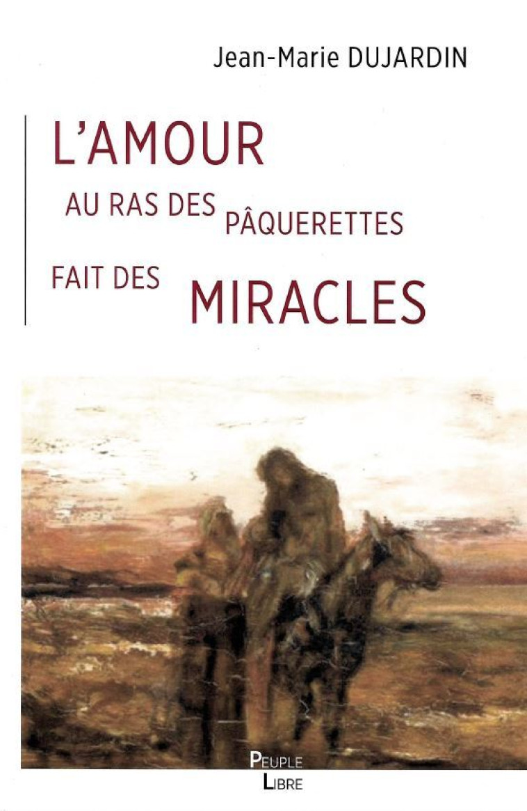 L'amour au ras des pâquerettes fait des miracles - Dujardin Jean-Marie - PEUPLE LIBRE