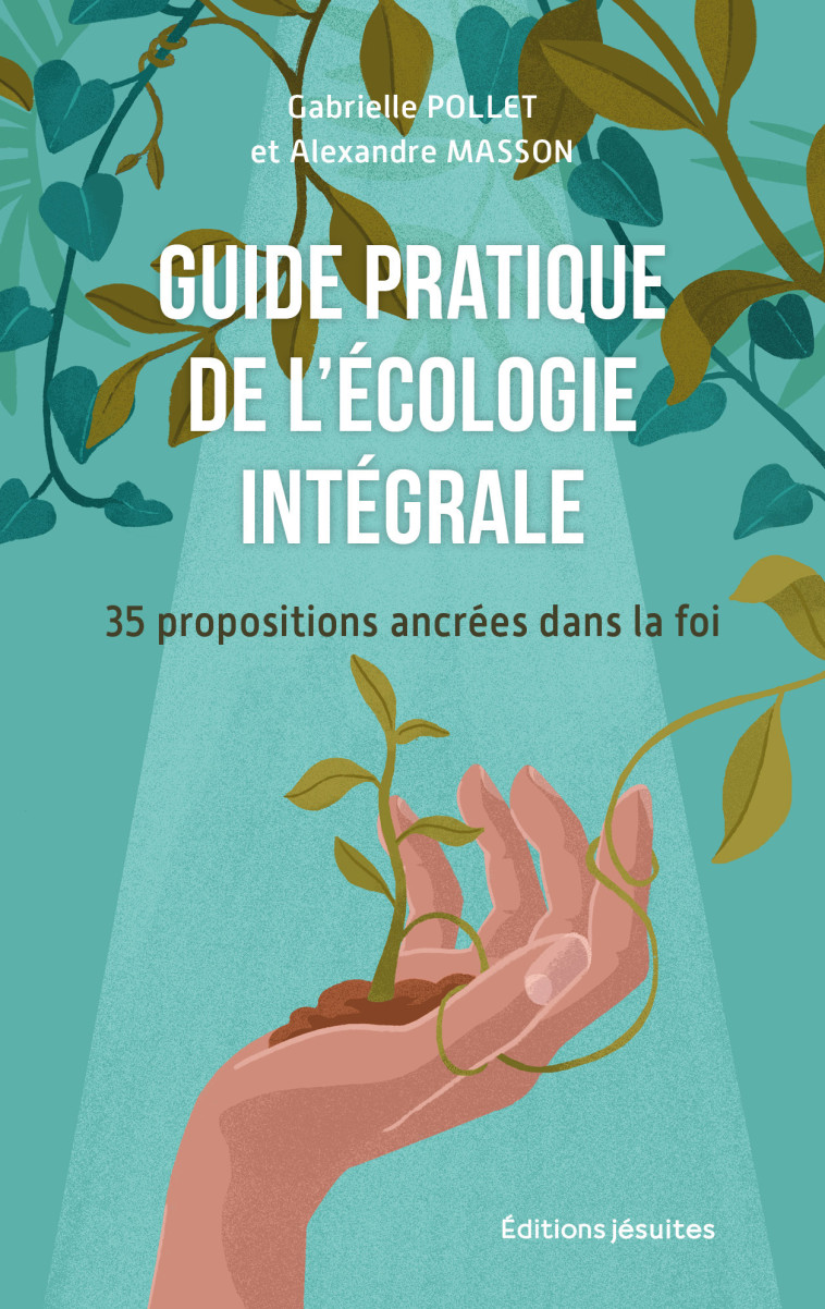 POUR VIVRE L'ECOLOGIE INTEGRALE - 32 PROPOSITIONS ANCREES DANS LA FOI - POLLET/MASSON - JESUITES