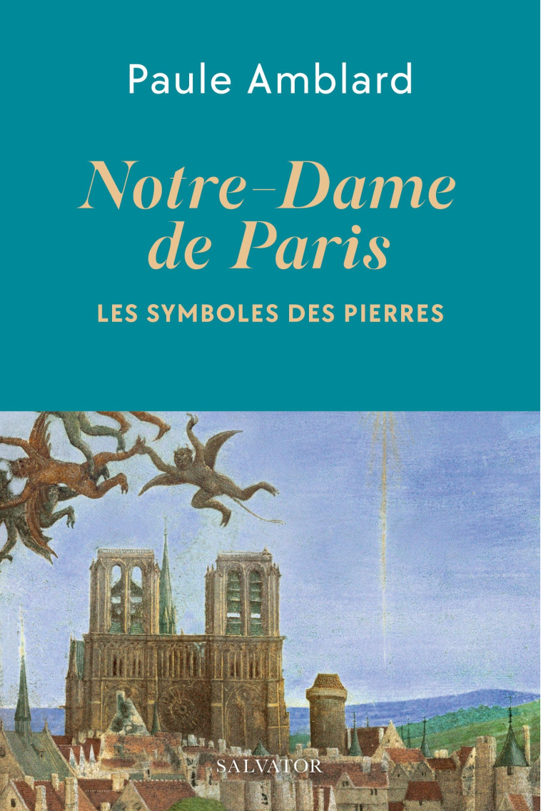 NOTRE-DAME DE PARIS - LE SYMBOLE DES PIERRES - AMBLARD PAULE - SALVATOR