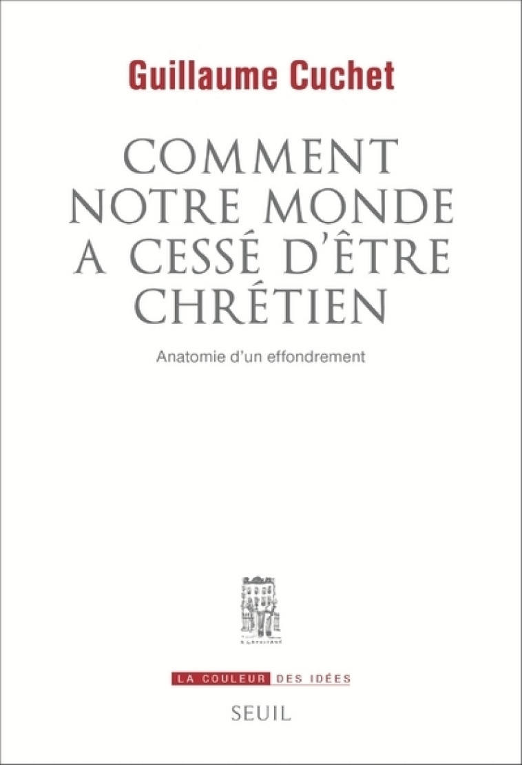 COMMENT NOTRE MONDE A CESSE D'ETRE CHRETIEN. ANATOMIE D'UN EFFONDREMENT - CUCHET GUILLAUME - SEUIL