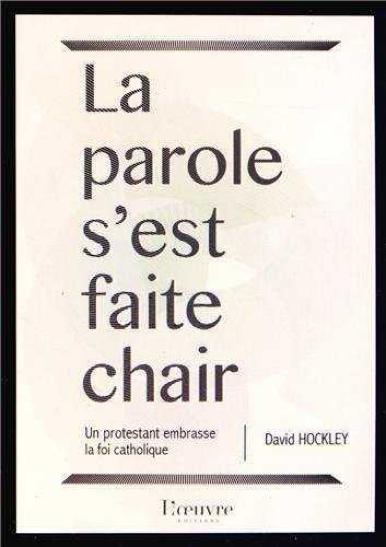 La Parole s'est faite chair, un protestant embrasse la foi catholique - HOCKLEY David - OEUVRE